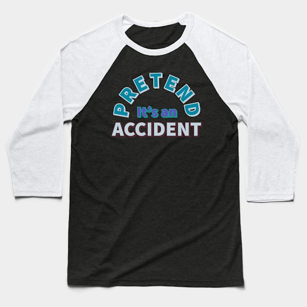 Pretend It's an Accident Baseball T-Shirt by wildjellybeans
